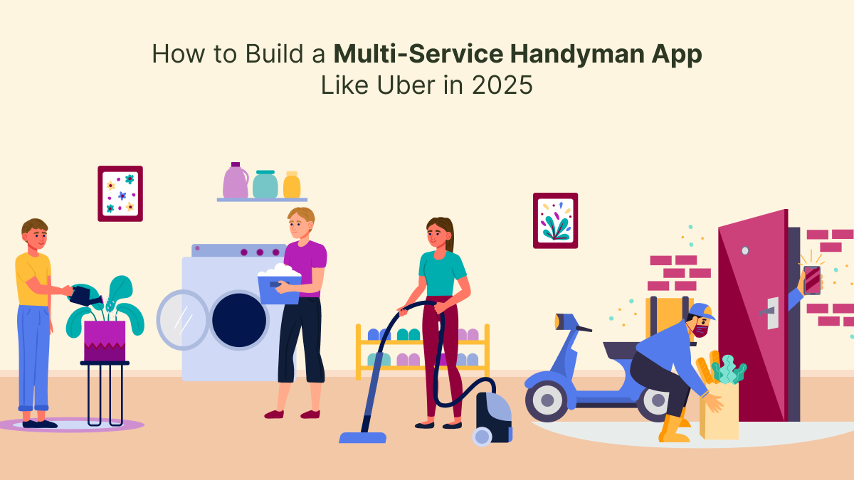 How to Build a Multi-Service Handyman App Like Uber in 2025